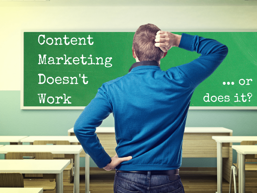 Content Marketing Doesn’t Work…or does it?