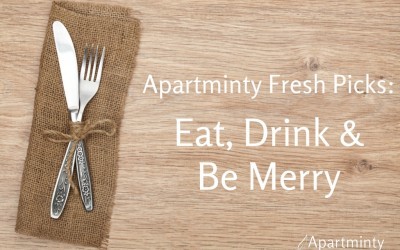 Apartminty Fresh Picks: Eat, Drink and Be Merry