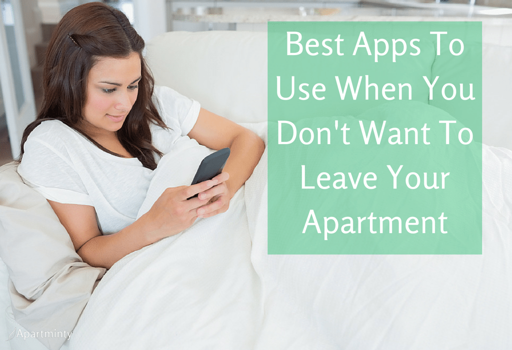 Best Apps To Use When You Don’t Want To Leave Your Apartment