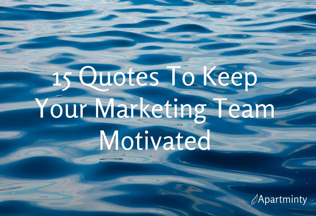 Multifamily Marketing Tips | 15 Quotes To Keep Your Marketing Team Motivated