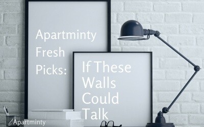 Apartminty Fresh Picks: If These Walls Could Talk