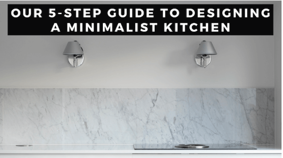 Our 5 Step Guide to Designing a Minimalist Kitchen