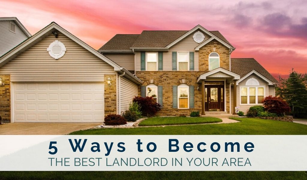 5 Quick Tips to Becoming the Best Landlord in Your Area