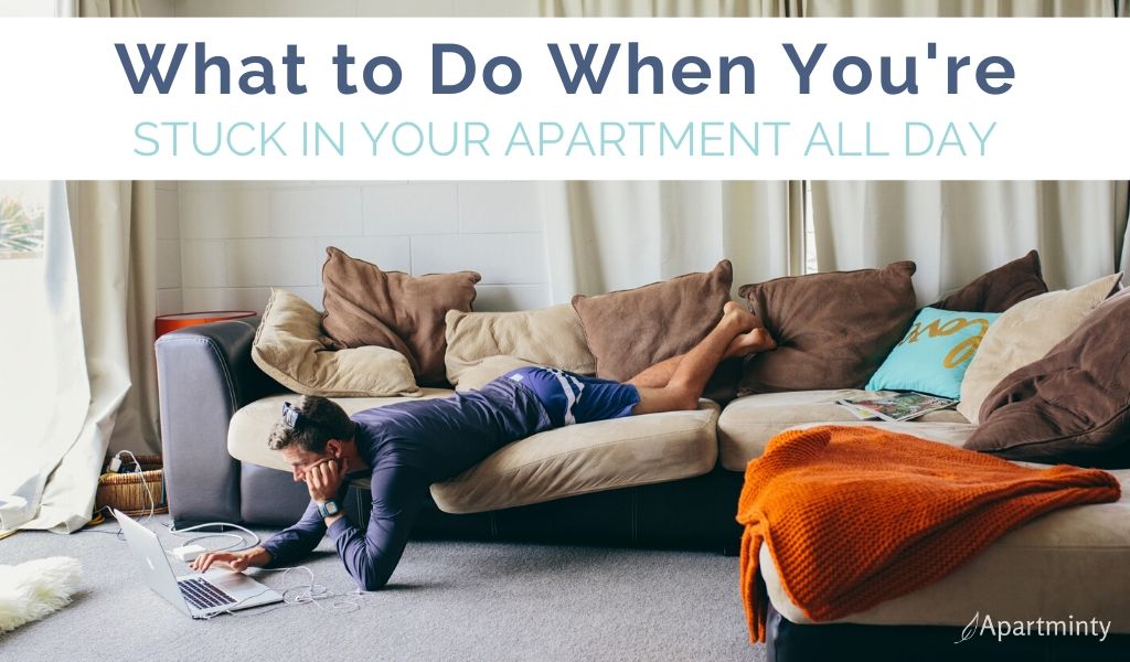 Things To Do While You’re Stuck In Your Apartment